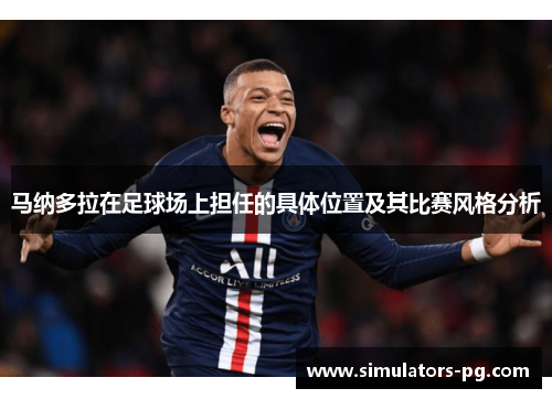 马纳多拉在足球场上担任的具体位置及其比赛风格分析 马纳多拉在足球场上担任的具体位置及其比赛风格分析